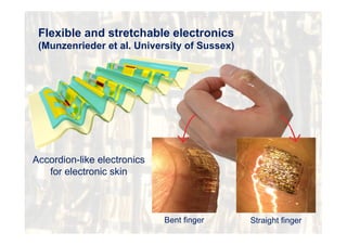 Flexible and stretchable electronics
(Munzenrieder et al. University of Sussex)
Bent finger Straight finger
Accordion-like electronics
for electronic skin
 