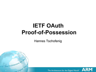 1
IETF OAuth
Proof-of-Possession
Hannes Tschofenig
 