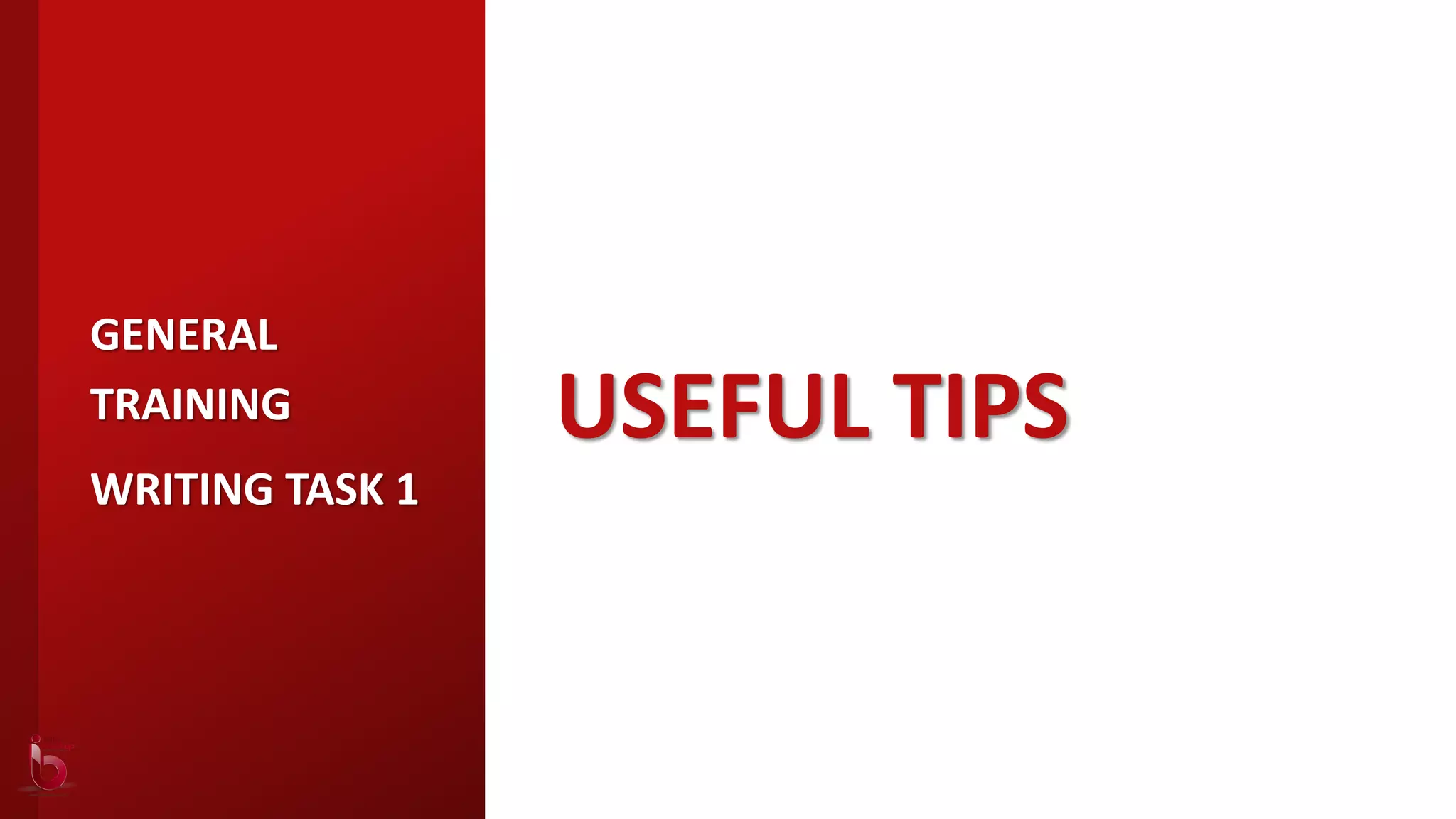 USEFUL TIPS
GENERAL
TRAINING
WRITING TASK 1
 