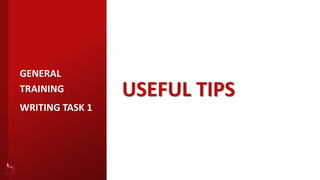 USEFUL TIPS
GENERAL
TRAINING
WRITING TASK 1
 