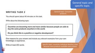 General topic: Consumer
products.
Specific topic: countries individual identity is lost
because same products available every where
General topic and
specific topic.
 