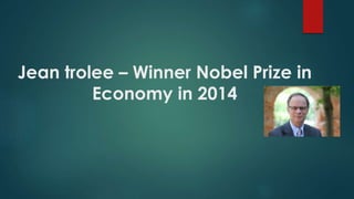 Jean trolee – Winner Nobel Prize in
Economy in 2014
 