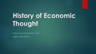 History of Economic
Thought
FAMOUS ECONOMISTS AND
THEIR MAIN IDEAS
 