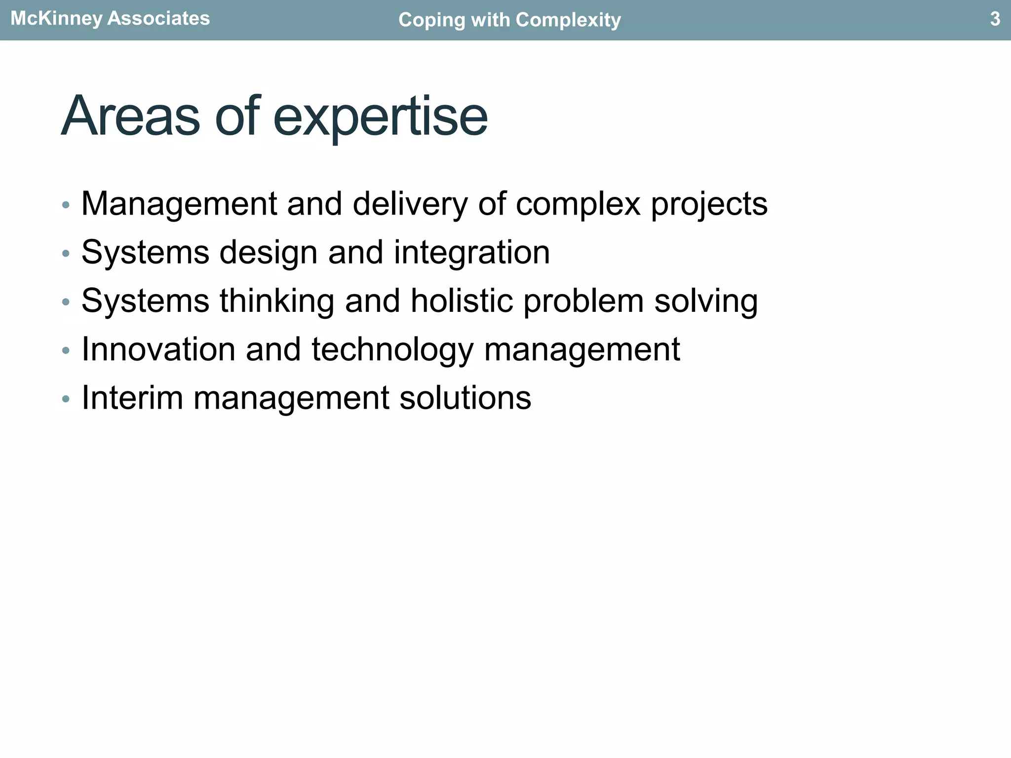 Areas of expertiseManagement and delivery of complex projectsSystems design and integrationSystems thinking and holistic problem solvingInnovation and technology managementInterim management solutions3
