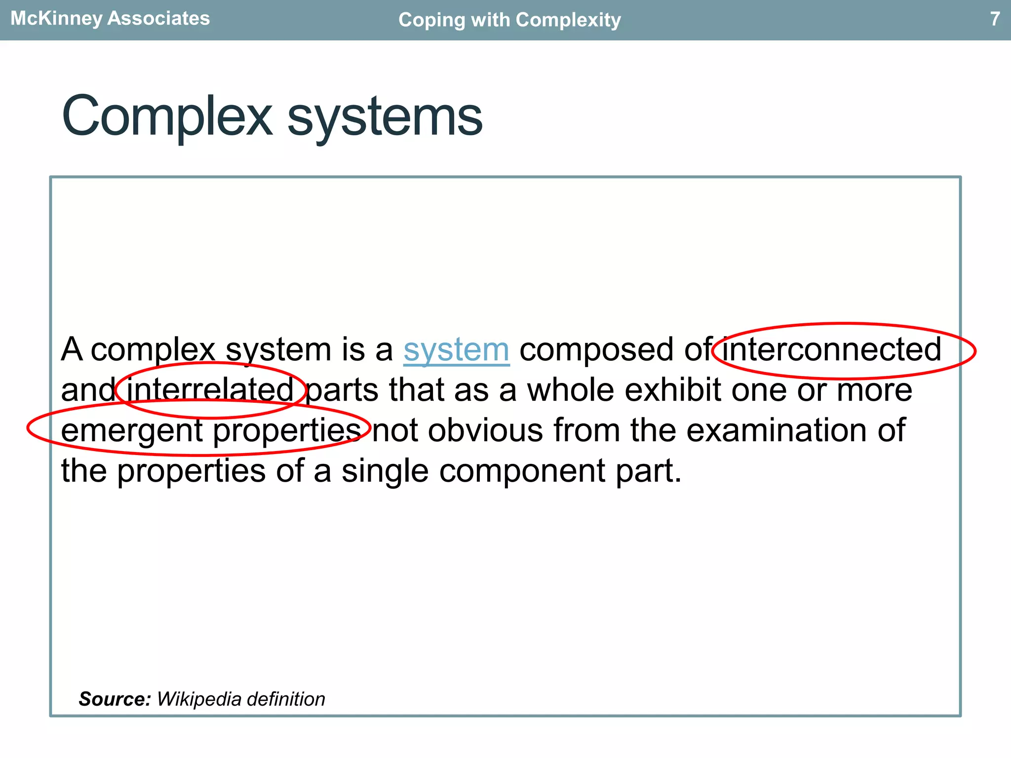Complex systemsA complex system is a system composed of interconnected and interrelated parts that as a whole exhibit one or more emergent properties not obvious from the examination of the properties of a single component part.Source: Wikipedia definition7