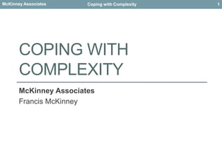 Coping with Complexity McKinney Associates Francis McKinney 1 