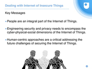 Dealing with Internet of Insecure Things
●People are an integral part of the Internet of Things.
●Engineering security and...