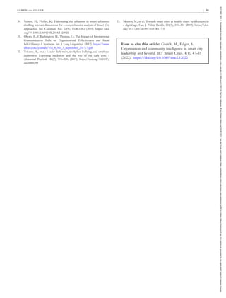 30. Verrest, H., Pfeffer, K.: Elaborating the urbanism in smart urbanism:
distilling relevant dimensions for a comprehensive analysis of Smart City
approaches. Inf. Commun. Soc. 22(9), 1328–1342 (2019). https://doi.
org/10.1080/1369118X.2018.1424921
31. Okoro, E., CWashington, M., Thomas, O.: The Impact of Interpersonal
Communication Skills on Organizational Effectiveness and Social
Self‐Efficacy: A Synthesis. Int. J. Lang Linguistics. (2017). https://www.
ijllnet.com/journals/Vol_4_No_3_September_2017/3.pdf
32. Tokarev, A., et al.: Leader dark traits, workplace bullying, and employee
depression: Exploring mediation and the role of the dark core. J
Abnormal Psychol. 126(7), 911–920. (2017). https://doi.org/10.1037/
abn0000299
33. Mouton, M., et al.: Towards smart cities as healthy cities: health equity in
a digital age. Can. J. Public Health. 110(3), 331–334 (2019). https://doi.
org/10.17269/s41997-019-00177-5
How to cite this article: Gurick, M., Felger, S.:
Organisation and community intelligence in smart city
leadership and beyond. IET Smart Cities. 4(1), 47–55
(2022). https://doi.org/10.1049/smc2.12022
GURICK AND FELGER
- 55
26317680,
2022,
1,
Downloaded
from
https://ietresearch.onlinelibrary.wiley.com/doi/10.1049/smc2.12022
by
Nat
Prov
Indonesia,
Wiley
Online
Library
on
[03/09/2023].
See
the
Terms
and
Conditions
(https://onlinelibrary.wiley.com/terms-and-conditions)
on
Wiley
Online
Library
for
rules
of
use;
OA
articles
are
governed
by
the
applicable
Creative
Commons
License
 