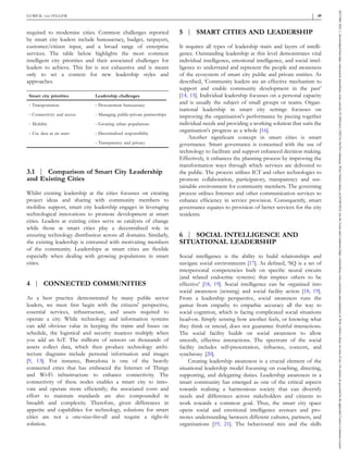required to modernise cities. Common challenges reported
by smart city leaders include bureaucracy, budget, taxpayers,
customer/citizen input, and a broad range of enterprise
services. The table below highlights the most common
intelligent city priorities and their associated challenges for
leaders to achieve. This list is not exhaustive and is meant
only to set a context for new leadership styles and
approaches.
Smart city priorities Leadership challenges
‐ Transportation ‐ Procurement bureaucracy
‐ Connectivity and access ‐ Managing public‐private partnerships
‐ Mobility ‐ Growing urban populations
‐ Use data as an asset ‐ Decentralised responsibility
‐ Transparency and privacy
3.1 | Comparison of Smart City Leadership
and Existing Cities
Whilst existing leadership at the cities focusses on creating
project ideas and sharing with community members to
mobilise support, smart city leadership engages in leveraging
technological innovations to promote development at smart
cities. Leaders at existing cities serve as catalysts of change
while those at smart cities play a decentralised role in
ensuring technology distribution across all domains. Similarly,
the existing leadership is entrusted with motivating members
of the community. Leaderships at smart cities are flexible
especially when dealing with growing populations in smart
cities.
4 | CONNECTED COMMUNITIES
As a best practice demonstrated by many public sector
leaders, we must first begin with the citizens' perspective,
essential services, infrastructure, and assets required to
operate a city. While technology and information systems
can add obvious value in keeping the trains and buses on
schedule, the logistical and security nuances multiply when
you add an IoT. The millions of sensors on thousands of
assets collect data, which then produce technology archi-
tecture diagrams include personal information and images
[9, 13]. For instance, Barcelona is one of the heavily
connected cities that has embraced the Internet of Things
and Wi‐Fi infrastructure to enhance connectivity. The
connectivity of these nodes enables a smart city to inno-
vate and operate more efficiently; the associated costs and
effort to maintain standards are also compounded in
breadth and complexity. Therefore, given differences in
appetite and capabilities for technology, solutions for smart
cities are not a one‐size‐fits‐all and require a right‐fit
solution.
5 | SMART CITIES AND LEADERSHIP
It requires all types of leadership traits and layers of intelli-
gence. Outstanding leadership at this level demonstrates vital
individual intelligence, emotional intelligence, and social intel-
ligence to understand and represent the people and awareness
of the ecosystem of smart city public and private entities. As
described, ‘Community leaders are an effective mechanism to
support and enable community development in the past’
[14, 15]. Individual leadership focusses on a personal capacity
and is usually the subject of small groups or teams. Organ-
isational leadership in smart city settings focusses on
improving the organisation's performance by piecing together
individual needs and providing a working solution that suits the
organisation's progress as a whole [16].
Another significant concept in smart cities is smart
governance. Smart governance is concerned with the use of
technology to facilitate and support enhanced decision making.
Effectively, it enhances the planning process by improving the
transformation ways through which services are delivered to
the public. The process utilises ICT and other technologies to
promote collaboration, participatory, transparency and sus-
tainable environment for community members. The governing
process utilises Internet and other communication services to
enhance efficiency in service provision. Consequently, smart
governance equates to provision of better services for the city
residents.
6 | SOCIAL INTELLIGENCE AND
SITUATIONAL LEADERSHIP
Social intelligence is the ability to build relationships and
navigate social environments [17]. As defined, ‘SQ is a set of
interpersonal competencies built on specific neural circuits
(and related endocrine systems) that inspires others to be
effective’ [18, 19]. Social intelligence can be organised into
social awareness (sensing) and social facility action [18, 19].
From a leadership perspective, social awareness runs the
gamut from empathy to empathic accuracy all the way to
social cognition, which is facing complicated social situations
head‐on. Simply sensing how another feels, or knowing what
they think or intend, does not guarantee fruitful interactions.
The social facility builds on social awareness to allow
smooth, effective interactions. The spectrum of the social
facility includes self‐presentation, influence, concern, and
synchrony [20].
Creating leadership awareness is a crucial element of the
situational leadership model focussing on coaching, directing,
supporting, and delegating duties. Leadership awareness in a
smart community has emerged as one of the critical aspects
towards realising a harmonious society that can diversify
needs and differences across stakeholders and citizens to
work towards a common goal. Thus, the smart city space
opens social and emotional intelligence avenues and pro-
motes understanding between different cultures, partners, and
organisations [19, 21]. The behavioural mix and the skills
GURICK AND FELGER
- 49
26317680,
2022,
1,
Downloaded
from
https://ietresearch.onlinelibrary.wiley.com/doi/10.1049/smc2.12022
by
Nat
Prov
Indonesia,
Wiley
Online
Library
on
[03/09/2023].
See
the
Terms
and
Conditions
(https://onlinelibrary.wiley.com/terms-and-conditions)
on
Wiley
Online
Library
for
rules
of
use;
OA
articles
are
governed
by
the
applicable
Creative
Commons
License
 