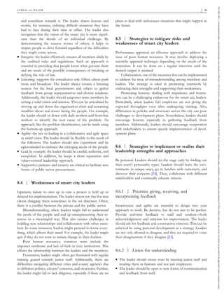 and contribute towards it. The leader shares lessons and
stories, for instance, enlisting difficult situations they have
had to face during their time in office. The leader also
recognises that the vision of the smart city is more signifi-
cant than the details of an individual challenge. By
demonstrating the success stories of others, it helps to
inspire people to drive forward regardless of the difficulties
they might come across.
� Integrity: the leader effectively ensures all members abide by
the outlined rules and regulations. Such an approach is
essential in providing that people know what governs them
and are aware of the possible consequences of breaking or
defying the rule of law.
� Listening: supports the consultative role. Often others push
more and broadcast. The leader always creates a listening
session for the local governments and others to gather
feedback from group representatives and diverse residents.
Additionally, the leader should empower team members by
setting a solid vision and mission. This can be articulated by
moving up and down the organisation chart and remaining
steadfast about real issues facing the people. For example,
the leader should sit down with daily workers and front‐line
workers to identify the root cause of the problem. An
approach, like the problem identification, can be made using
the bottom‐up approach.
� Agility: the key to leading in a collaborative and agile space
as smart cities. The leader should be flexible to the needs of
the followers. The leaders should also experiment and be
open‐minded to embrace the emerging needs of the people.
� Lead by example: the leader should be candid, authentic, and
outspoken. In addition, he keeps a clean reputation and
values‐centred leadership approach.
� Supportive: patience and tenacity are critical to facilitate new
forms of public sector procurement.
8.4 | Weaknesses of smart city leaders
Inpatient; failure to own up in case a project is held up or
delayed for implementation. The leader moves too fast for new
clients dragging them sometimes in the set direction. Often,
there is a conflict between the private and the public sector.
Misunderstanding; often, leaders might fail to understand
the needs of the people and end up misrepresenting their in-
terests in a meaningful way. This also creates challenges in
building new relationships and collaboration with other mem-
bers. In some instances, leaders might pretend to know every-
thing, which affects their stand. For example, the leader might
quit if they do not want to initiate change in their dockets.
Poor human resources; common traits include the
imposter syndrome and lack of faith in civic institutions. This
affects the relationship between the leaders and the members.
Frustration; leaders might often get frustrated with regular
training geared towards junior staff. Additionally, there are
difficulties navigating different cities and county agencies due
to different politics, citizens' concerns, and structures. Further,
the leader might fail to lack diligence, especially if there are no
plans to deal with unforeseen situations that might happen in
the future.
8.5 | Strategies to mitigate risks and
weaknesses of smart city leaders
Performance appraisal; an effective approach to address the
issue of poor human resources. It may involve deploying a
scientific appraisal technique depending on the needs of the
institution. It can be done on a regular interview until the
desired output is attained.
Collaboration; one of the measures that can be implemented
to address the issue of misunderstanding among members and
leaders. The strategy is ideal in promoting teamwork by
embracing their strengths and supporting their weaknesses.
Promoting honesty: dealing with impatience and frustra-
tion can be a challenging endeavour for the smart city leaders.
Particularly, when leaders feel employees are not giving the
expected throughput even after undergoing training. Also,
differences in policies and structures across the city can pose
challenges to development plans. Nonetheless, leaders should
encourage honesty especially in gathering feedback from
members. Additionally, leaders should encourage cooperation
with stakeholders to ensure speedy implementation of devel-
opment plans.
8.6 | Strategies to implement or realise their
leadership strengths and approaches
Be personal. Leaders should set the stage early by finding out
their team's personality types. Leaders should learn the envi-
ronments in unique ways, go to lunches with customers, and
discover their concerns [24]. Then, collaborate with different
stakeholders and continually educate citizens.
8.6.1 | Prioritise giving, receiving, and
incorporating feedback
Iterativeness and agility are essential to design into your
approach to work. Be decisive, but do not aim to be perfect.
Provide real‐time feedback to staff and vendors—both
acknowledgement and criticism for improvement. The leader
should ask for feedback and constructive criticism. This can be
achieved by using personal development as a strategy. Leaders
are not only allowed to disagree, and they are required to voice
their disagreement if they disagree [25].
8.6.2 | Listen for understanding
� The leader should create trust by meeting junior staff and
treating them as humans and not just employees.
� The leader should be open to new forms of communication
and feedback from staff.
GURICK AND FELGER
- 51
26317680,
2022,
1,
Downloaded
from
https://ietresearch.onlinelibrary.wiley.com/doi/10.1049/smc2.12022
by
Nat
Prov
Indonesia,
Wiley
Online
Library
on
[03/09/2023].
See
the
Terms
and
Conditions
(https://onlinelibrary.wiley.com/terms-and-conditions)
on
Wiley
Online
Library
for
rules
of
use;
OA
articles
are
governed
by
the
applicable
Creative
Commons
License
 