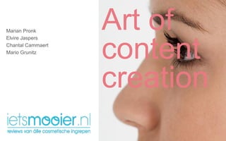 Art of
content
creation
Marian Pronk
Elvire Jaspers
Chantal Cammaert
Mario Grunitz
 