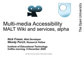 Multi-media Accessibility MALT Wiki and services, alpha ,[object Object],[object Object],[object Object],[object Object],The Open University's Institute of Educational Technology 