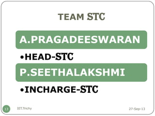 TEAM STC
27-Sep-13IET.Trichy13
A.PRAGADEESWARAN
•HEAD-STC
P.SEETHALAKSHMI
•INCHARGE-STC
 