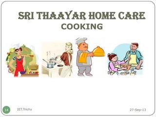 SRI THAAYAR HOME CARE
COOKING
27-Sep-13IET.Trichy14
 