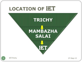 LOCATION OF IET
27-Sep-13IET.Trichy3
TRICHY
MAMBAZHA
SALAI
IET
 