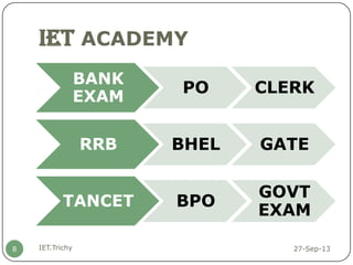 IET ACADEMY
27-Sep-13IET.Trichy8
BANK
EXAM
PO CLERK
RRB BHEL GATE
TANCET BPO
GOVT
EXAM
 