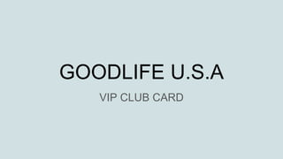 GOODLIFE U.S.A
VIP CLUB CARD
 