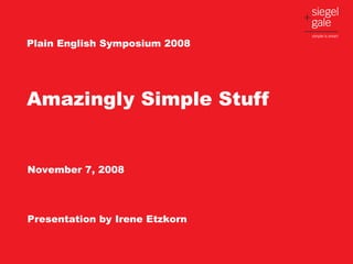 Plain English Symposium 2008




Amazingly Simple Stuff


November 7, 2008




Presentation by Irene Etzkorn
 