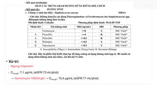 • Xử trí:
‑ Ngưng imipenem
‑ Cthrough: 7,1 µg/mL (eGFR 73 mL/phút)
→ Vancomycin 1000/8 giờ → Cthrough: 15,4 µg/mL (eGFR 71 mL/phút)
 