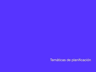 Temáticas de planiﬁcación
 