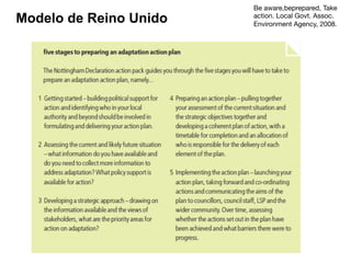 Be aware,beprepared, Take
action. Local Govt. Assoc.
Environment Agency, 2008.
Modelo de Reino Unido
 