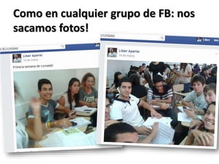 Como en cualquier grupo de FB: nos
sacamos fotos!