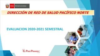 EVALUACION 2020-2021 SEMESTRAL
DIRECCIÓN DE RED DE SALUD PACÍFICO NORTE
 