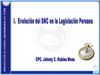 I.  Evolución del SNC en la Legislación Peruana CPC. Johnny C. Rubina Meza 