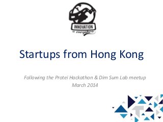 Startups from Hong Kong
Following the Protei Hackathon & Dim Sum Lab meetup
March 2014
 