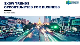 SXSW TRENDS
OPPORTUNITIES FOR BUSINESS
MARCH 2017
1
 