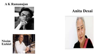A K Ramanujan
Anita Desai
Nissim
Ezekiel
 