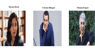 Manju Kapur
Kiran Desai Chetan Bhagat
 