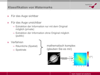 Klassifikation von Watermarks <ul><li>Für das Auge sichtbar </li></ul><ul><li>Für das Auge unsichtbar </li></ul><ul><ul><l...
