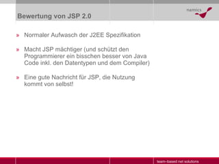 Bewertung von JSP 2.0 <ul><li>Normaler Aufwasch der J2EE Spezifikation </li></ul><ul><li>Macht JSP mächtiger (und schützt ...