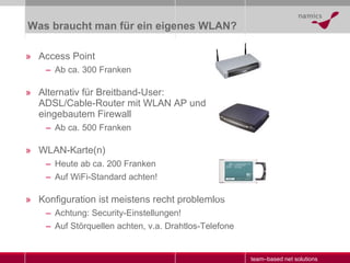 Was braucht man für ein eigenes WLAN? <ul><li>Access Point </li></ul><ul><ul><li>Ab ca. 300 Franken </li></ul></ul><ul><li...