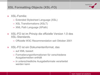 XSL Formatting Objects (XSL-FO) <ul><li>XSL-Familie: </li></ul><ul><ul><li>Extended Stylesheet Language (XSL) </li></ul></...