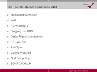 Die Top 10 Internet-Standards 2004 Multimodal Interaction WAI PDF/Acrobat 6 Blogging und RSS Digital Rights Management ENUM/E.164 Anti-Spam Google Web API Grid Computing SOAP 2.0/XMLP 