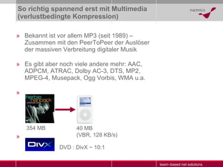 So richtig spannend erst mit Multimedia (verlustbedingte Kompression) <ul><li>Bekannt ist vor allem MP3 (seit 1989) – Zusa...