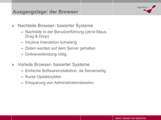 Ausgangslage: der Browser <ul><li>Nachteile Browser- basierter Systeme </li></ul><ul><ul><li>Nachteile in der Benutzerführ...
