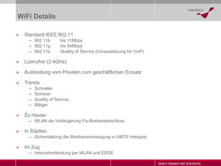 WiFi Details <ul><li>Standard IEEE 802.11 </li></ul><ul><ul><li>802.11b bis 11Mbps </li></ul></ul><ul><ul><li>802.11g bis ...