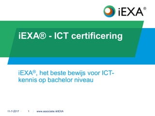 iEXA®, het beste bewijs voor ICT-
kennis op bachelor niveau
11-7-2017 www.associatie.nl/iEXA1
iEXA® - ICT certificering
 