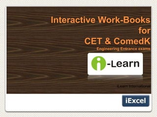 Interactive Work-Books
                    for
         CET & ComedK
          Engineering Entrance exams




                   iLearn International
 