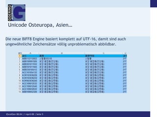 Unicode Osteuropa, Asien…Die neue BIFF8 Engine basiert komplett auf UTF-16, damit sind auch ungewöhnliche Zeichensätze völlig unproblematisch abbildbar.iExcelGen 08.04 | 1-April-08 | Seite 5