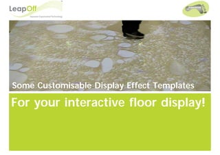 Some Customisable Display Effect Templates

For your interactive floor display!
 