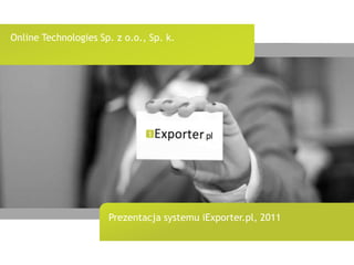Online Technologies Sp. z o.o., Sp. k. Prezentacja systemu iExporter.pl, 2011  
