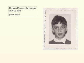 Do meu libro escolar, aló por 1970 0u 1971 Julián Ferrer 