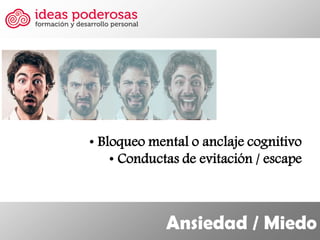 Ansiedad / Miedo 
• Bloqueo mental o anclaje cognitivo 
• Conductas de evitación / escape  