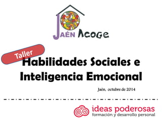 Jaén, octubre de 2014 
Habilidades Sociales e Inteligencia Emocional  