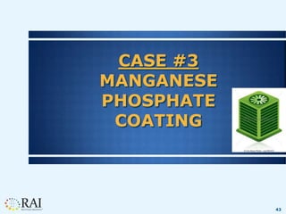 43
CASE #3
MANGANESE
PHOSPHATE
COATING
 