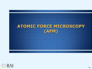 51
ATOMIC FORCE MICROSCOPY
(AFM)
 